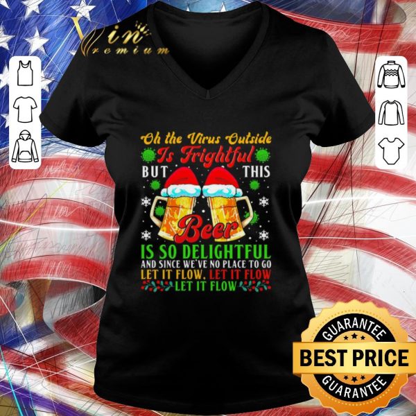Premium Oh The Virus Outside Is Frightful But This Beer Is So Delightful And Since We’ve No Place To Go Let It Flow shirt