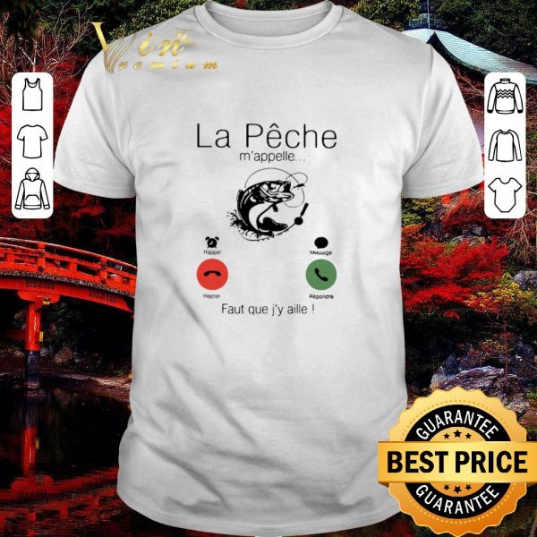 Original La Peche M’appelle Faut Que J’y Aille shirt
