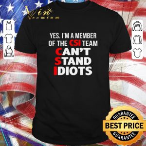 Official Yes I’m A Member Of The CSI Team Can’t Stand Idiots shirt