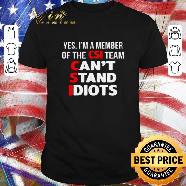 Official Yes I’m A Member Of The CSI Team Can’t Stand Idiots shirt