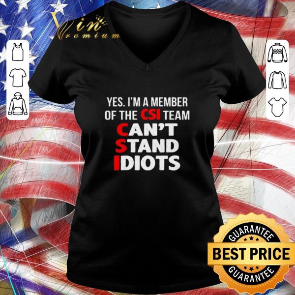 Official Yes I’m A Member Of The CSI Team Can’t Stand Idiots shirt