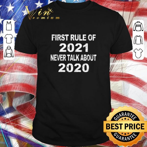 Premium First Rule Of 2021 Never Talk About 2020 shirt