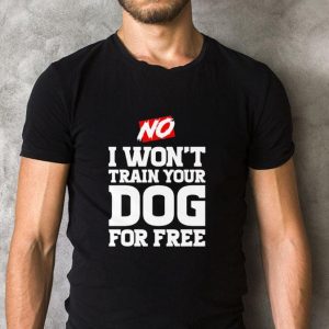 Official No I won’t train your Dog for free shirt 1