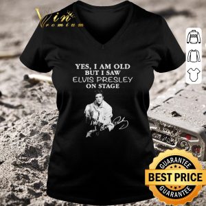 Nice Funny Yes I am old but I saw Elvis Presley on stage signature shirt 2