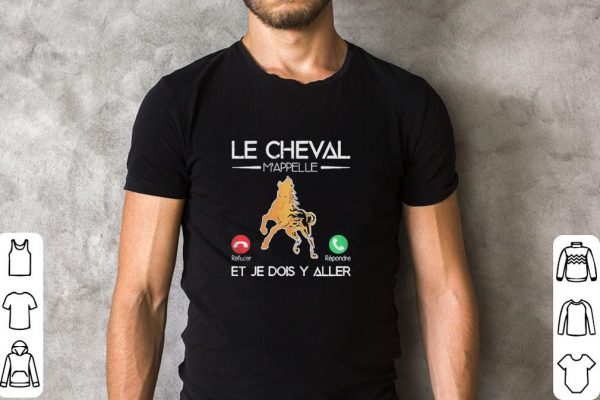 Original Le Cheval Mappelle Et Je Dois Y Aller shirt