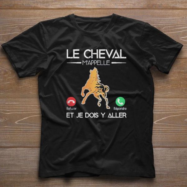 Original Le Cheval Mappelle Et Je Dois Y Aller shirt