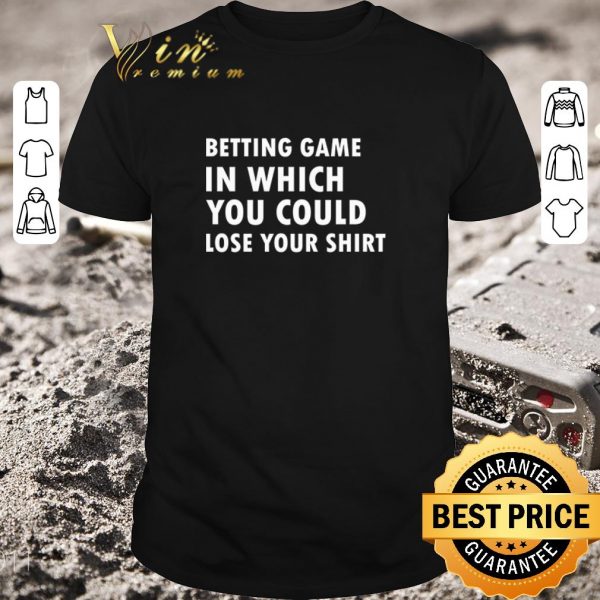 Premium betting game in which you could lose your shirt