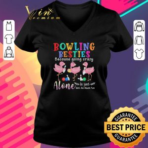 Nice Flamingos Bowling Besties Because Going Crazy Alone Is Just Not As Much Fun shirt 2