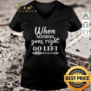 Top When Nothing Goes Right Go Left shirt 2