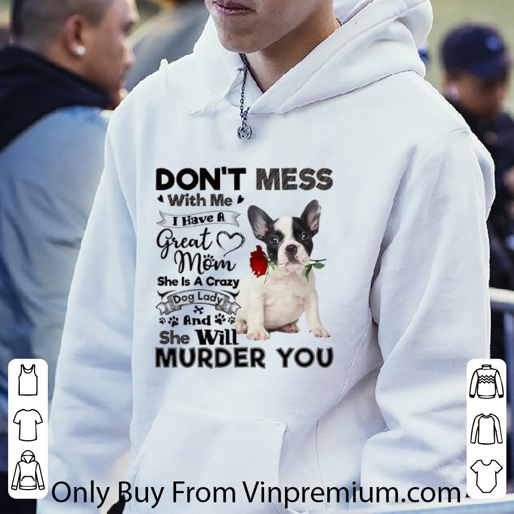 d6cba56d top french bulldog don t mess with me i have a great mom crazy dog shirt 4 - Top French Bulldog don't mess with me i have a great mom crazy dog shirt