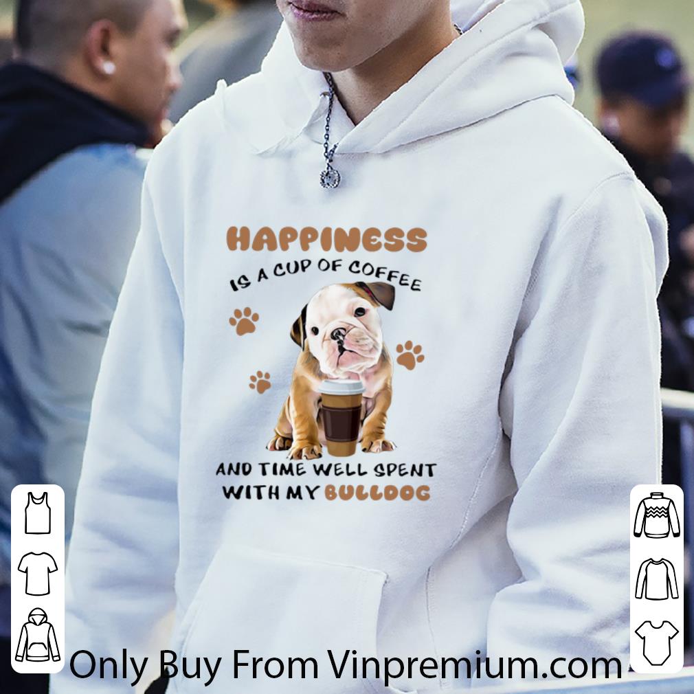4c9279a5 top happiness is a cup of coffee and time well spent with my bulldog shirt 4 - Top Happiness Is A Cup Of Coffee And Time Well Spent With My Bulldog shirt