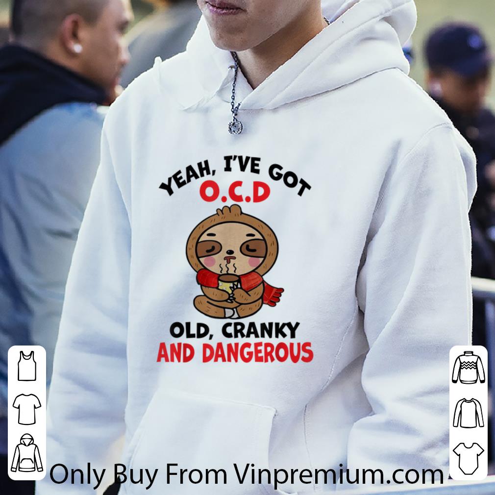 536ceaca official sloth yeah i ve got ocd old cranky and dangerous shirt 4 - Official Sloth Yeah I've Got Ocd Old Cranky And Dangerous shirt