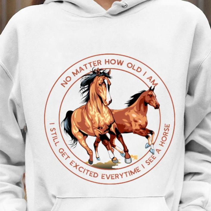 f6d834c6 i still get excited everytime i see a horse no matter how old i am shirt 4 - Funny I Still Get Excited Everytime I See A Horse No Matter How Old I Am Shirt