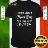 Pretty I don’t need a Mood Ring I have a Face shirt