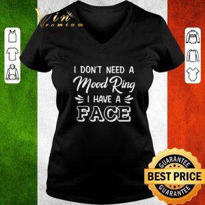 Pretty I don’t need a Mood Ring I have a Face shirt 2