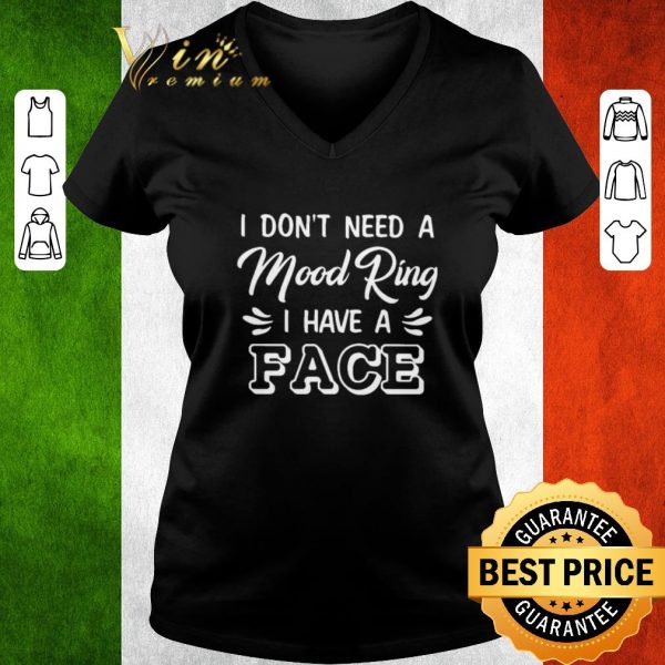Pretty I don’t need a Mood Ring I have a Face shirt