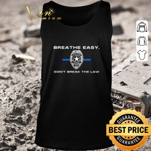 Top Breathe easy don’t break the law shirt