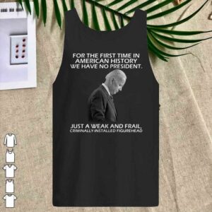 Joe Biden For The First Time In American History We Have No President shirt 4