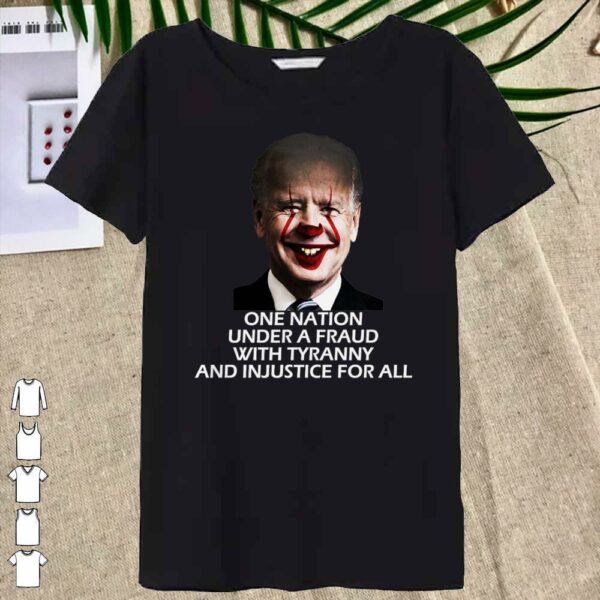 Joe Biden One Nation Under A Fraud With tyrrany and Injustice For all shirt