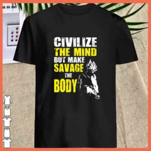 Awesome Civilize The Mind But make Savage The Boy Goku Gym Shirt 2