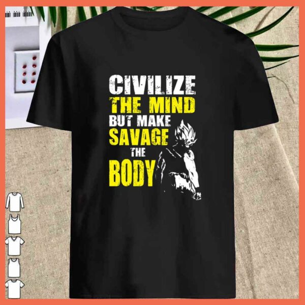 Awesome Civilize The Mind But make Savage The Boy Goku Gym Shirt