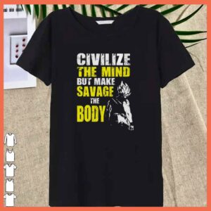 Awesome Civilize The Mind But make Savage The Boy Goku Gym Shirt 5