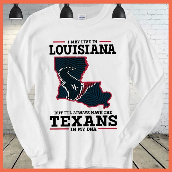 Best I May Live In Louisiana But I'll Always Have The Texans DNA SHirt