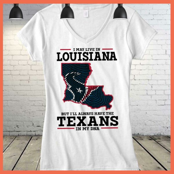 Best I May Live In Louisiana But I'll Always Have The Texans DNA SHirt