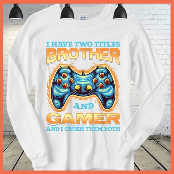Best I have two Titles Brother and Gamer And I Crush Them Both Shirt