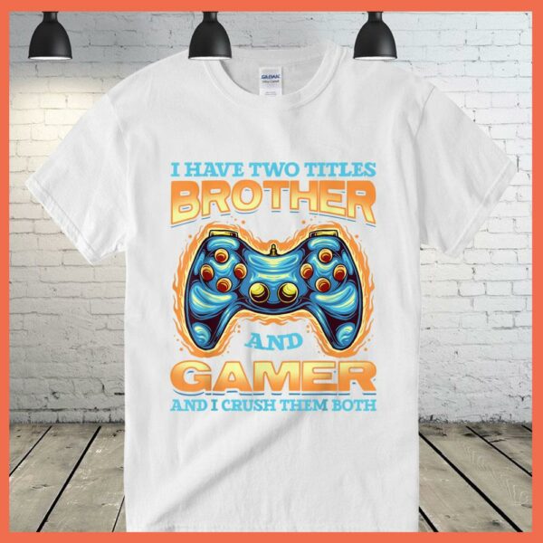 Best I have two Titles Brother and Gamer And I Crush Them Both Shirt