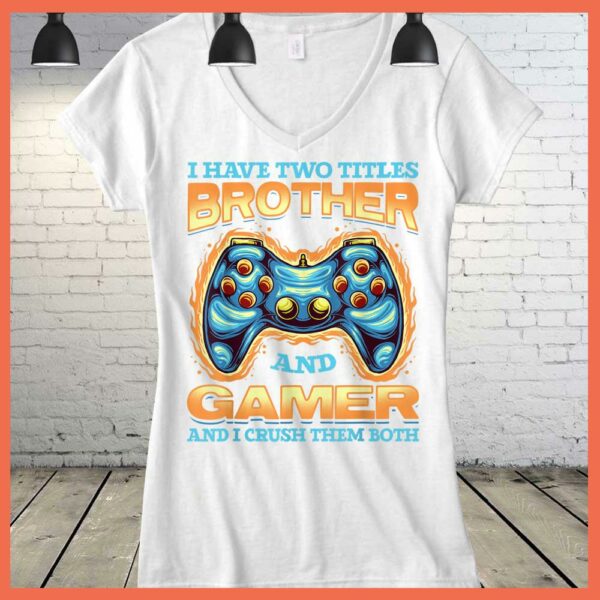 Best I have two Titles Brother and Gamer And I Crush Them Both Shirt