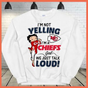 Best I'm Not Yelling I'm A Chiefs Girl We Just Talk Loud Shirt 1