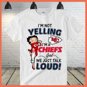 Best I'm Not Yelling I'm A Chiefs Girl We Just Talk Loud Shirt 2
