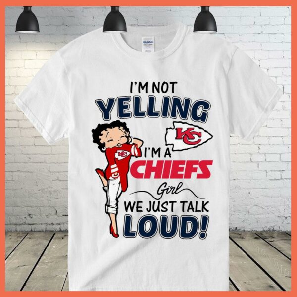 Best I'm Not Yelling I'm A Chiefs Girl We Just Talk Loud Shirt