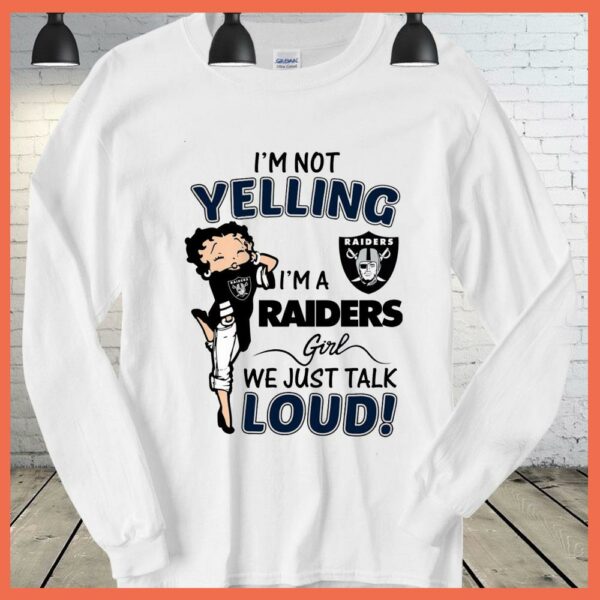 Best I'm Not Yelling I'm A Raiders Girl We Just Talk Loud Shirt