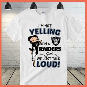Best I'm Not Yelling I'm A Raiders Girl We Just Talk Loud Shirt 2