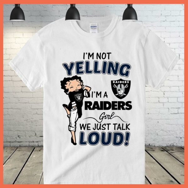 Best I'm Not Yelling I'm A Raiders Girl We Just Talk Loud Shirt