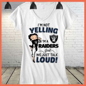 Best I'm Not Yelling I'm A Raiders Girl We Just Talk Loud Shirt 3