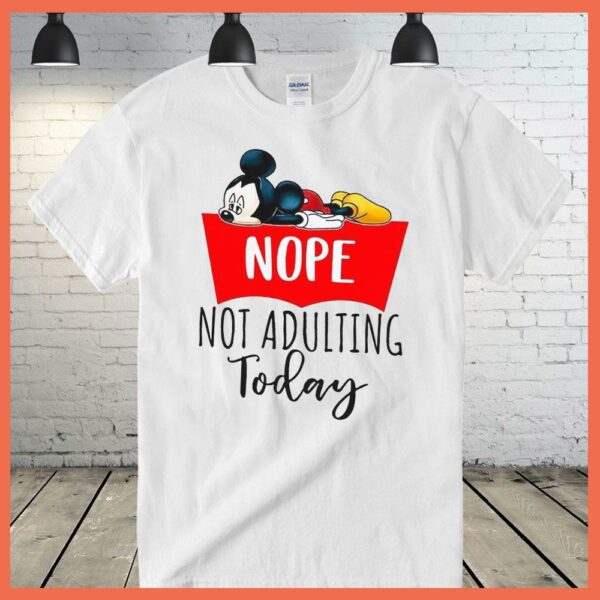 Disney Mickey Nope Not Adulting Today shirt