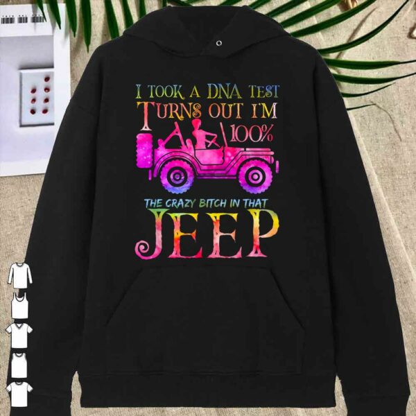 I took a DNA test turns out i'm 100% the crazy bitch in that Jeep shirt
