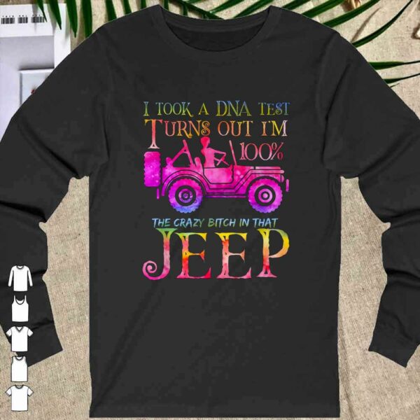 I took a DNA test turns out i'm 100% the crazy bitch in that Jeep shirt