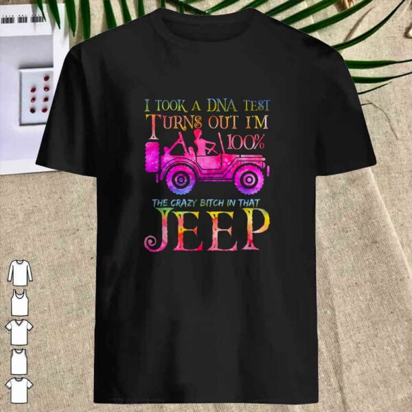 I took a DNA test turns out i'm 100% the crazy bitch in that Jeep shirt