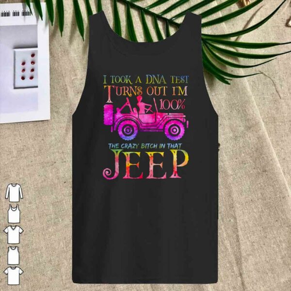 I took a DNA test turns out i'm 100% the crazy bitch in that Jeep shirt