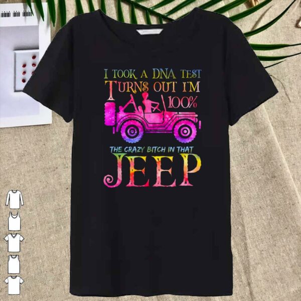 I took a DNA test turns out i'm 100% the crazy bitch in that Jeep shirt