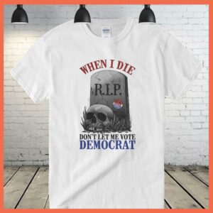 Rip I Vote Today Skull When I Die Don't Let Me Vote Democrat Shirt 2