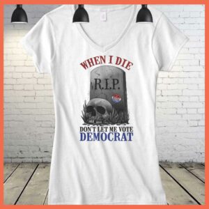 Rip I Vote Today Skull When I Die Don't Let Me Vote Democrat Shirt 3