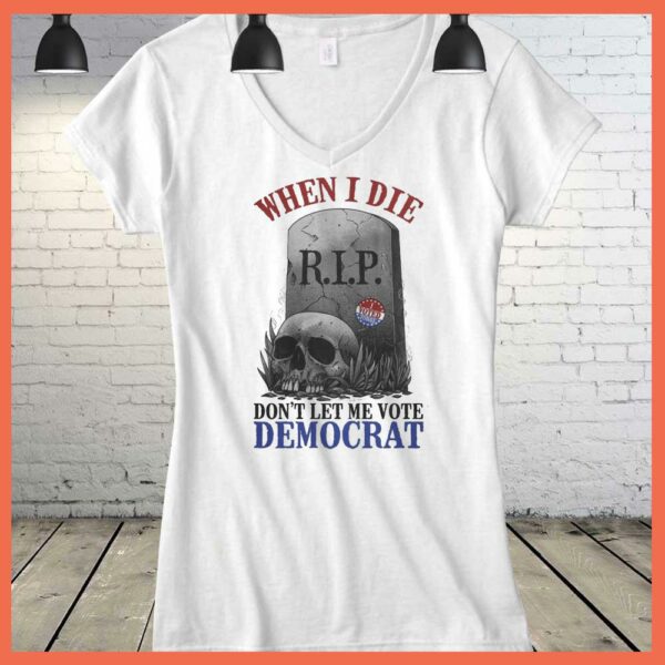 Rip I Vote Today Skull When I Die Don't Let Me Vote Democrat Shirt