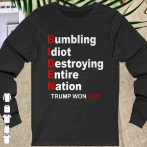 Trump Won 2020 Bumbling Idiot Destroying Entire Nation Shirt 1