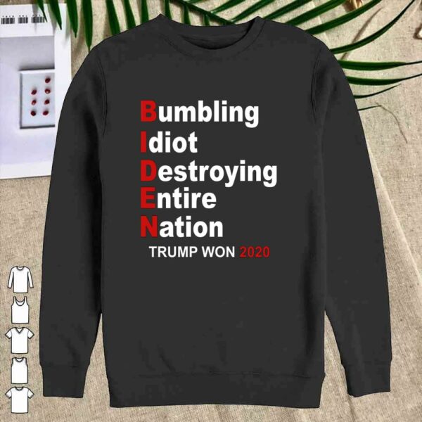 Trump Won 2020 Bumbling Idiot Destroying Entire Nation Shirt