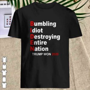 Trump Won 2020 Bumbling Idiot Destroying Entire Nation Shirt 3